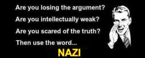 Use the word Nazi if you are losing an argument and you are intellectually weak